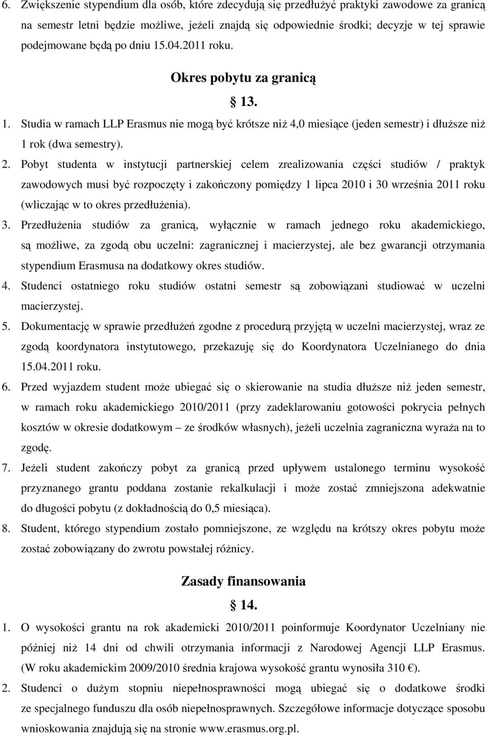 Pobyt studenta w instytucji partnerskiej celem zrealizowania części studiów / praktyk zawodowych musi być rozpoczęty i zakończony pomiędzy 1 lipca 2010 i 30 września 2011 roku (wliczając w to okres