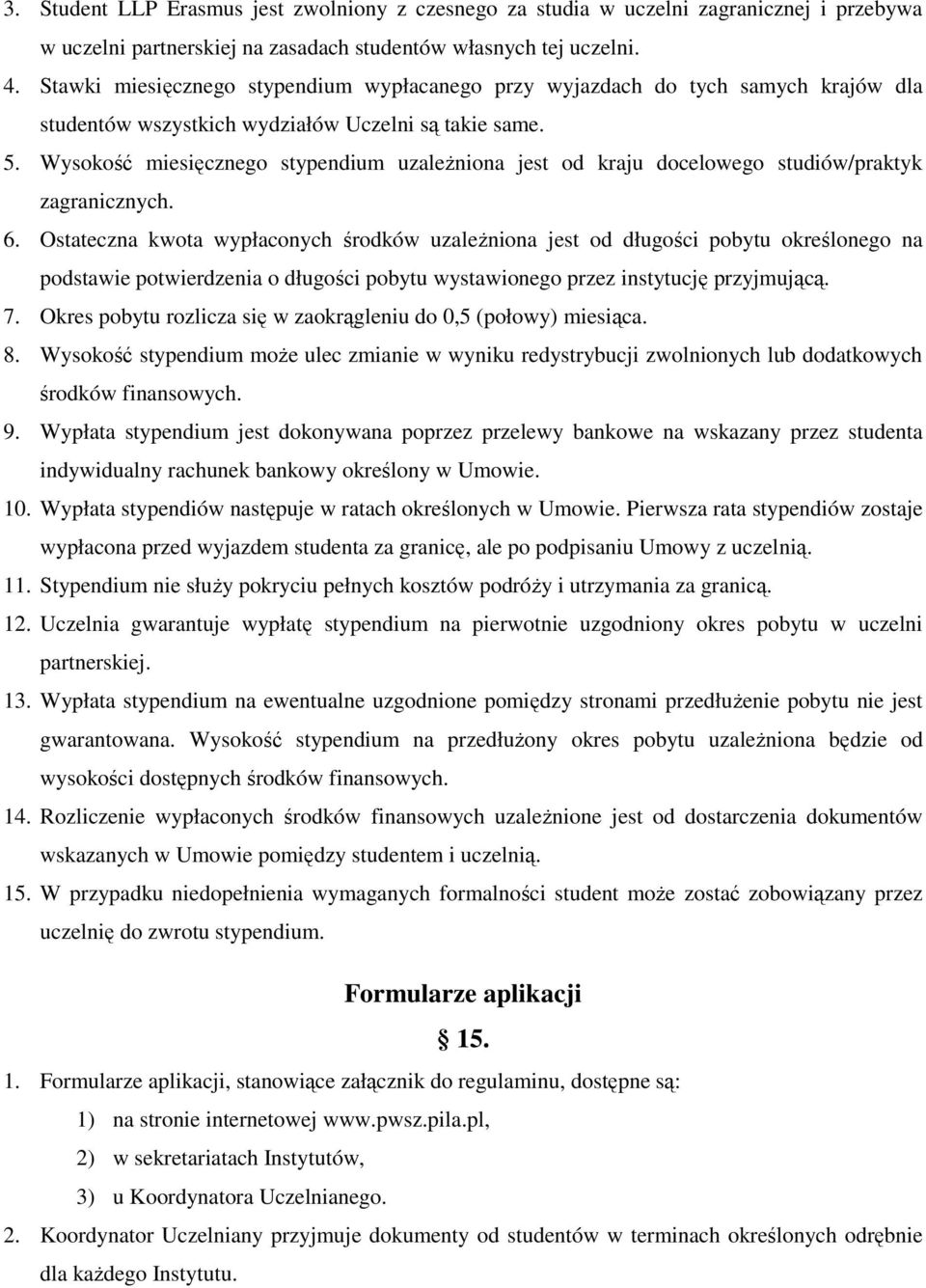 Wysokość miesięcznego stypendium uzaleŝniona jest od kraju docelowego studiów/praktyk zagranicznych. 6.