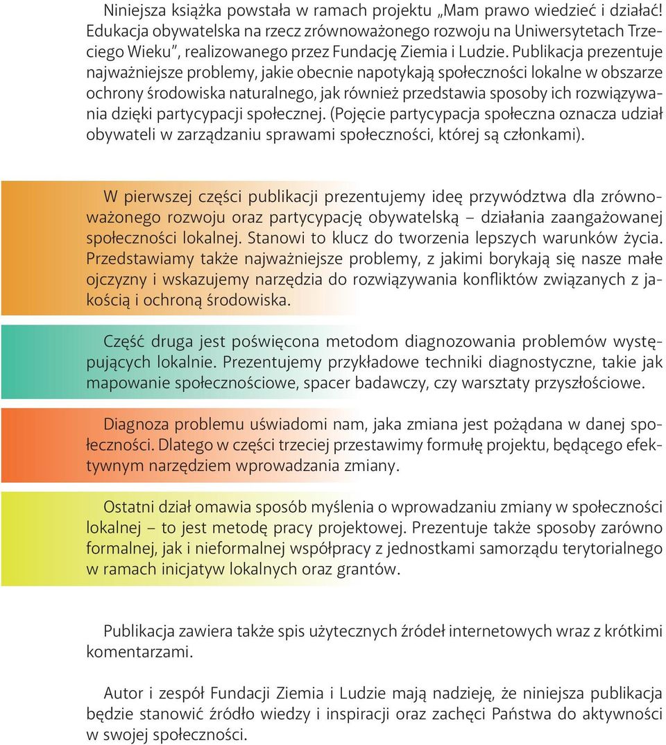 Publikacja prezentuje najważniejsze problemy, jakie obecnie napotykają społeczności lokalne w obszarze ochrony środowiska naturalnego, jak również przedstawia sposoby ich rozwiązywania dzięki