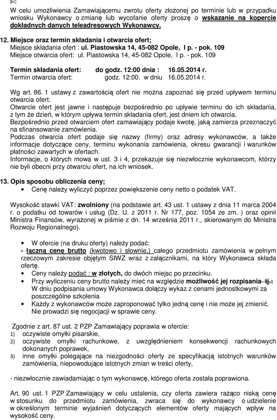 12:00 dnia : 16.05.2014 r. Termin otwarcia ofert: godz. 12:00. w dniu 16.05.2014 r. Wg art. 86. 1 ustawy z zawartością ofert nie moŝna zapoznać się przed upływem terminu otwarcia ofert.