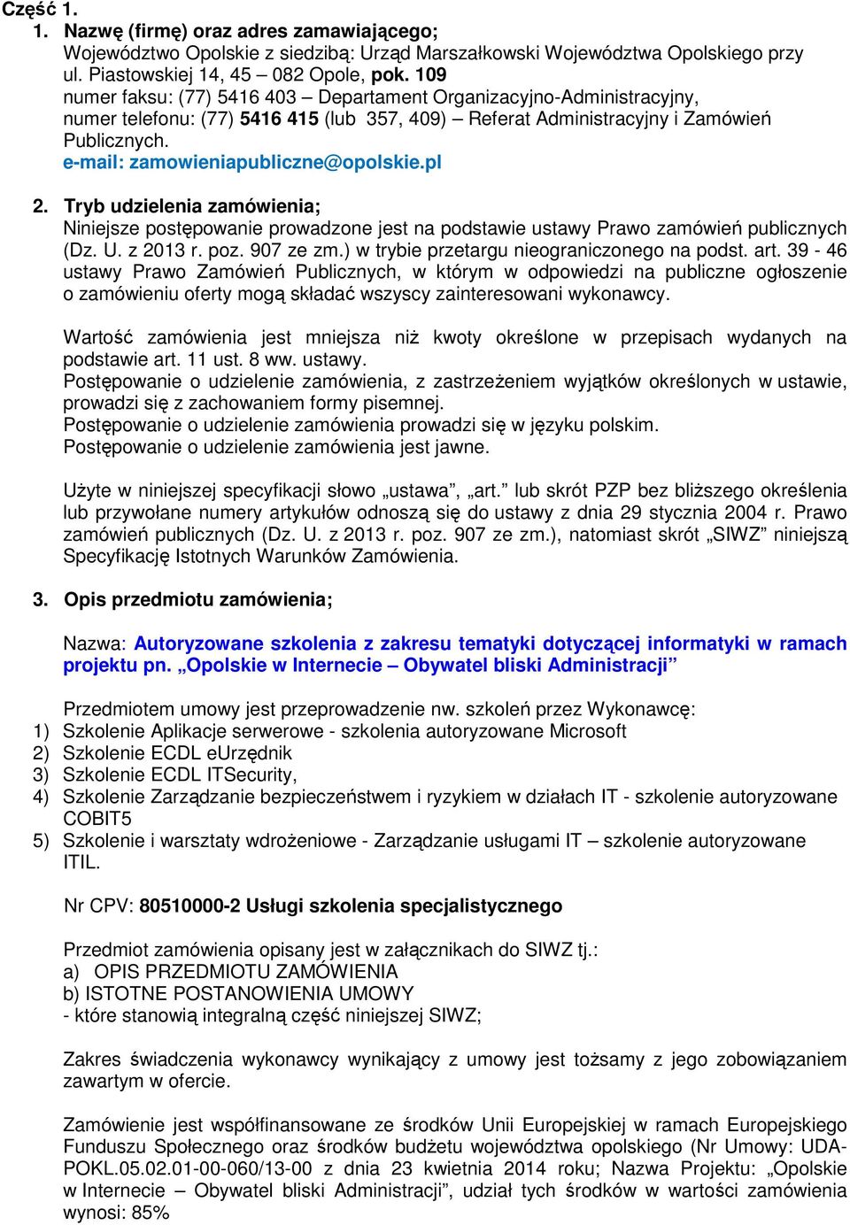 e-mail: zamowieniapubliczne@opolskie.pl 2. Tryb udzielenia zamówienia; Niniejsze postępowanie prowadzone jest na podstawie ustawy Prawo zamówień publicznych (Dz. U. z 2013 r. poz. 907 ze zm.