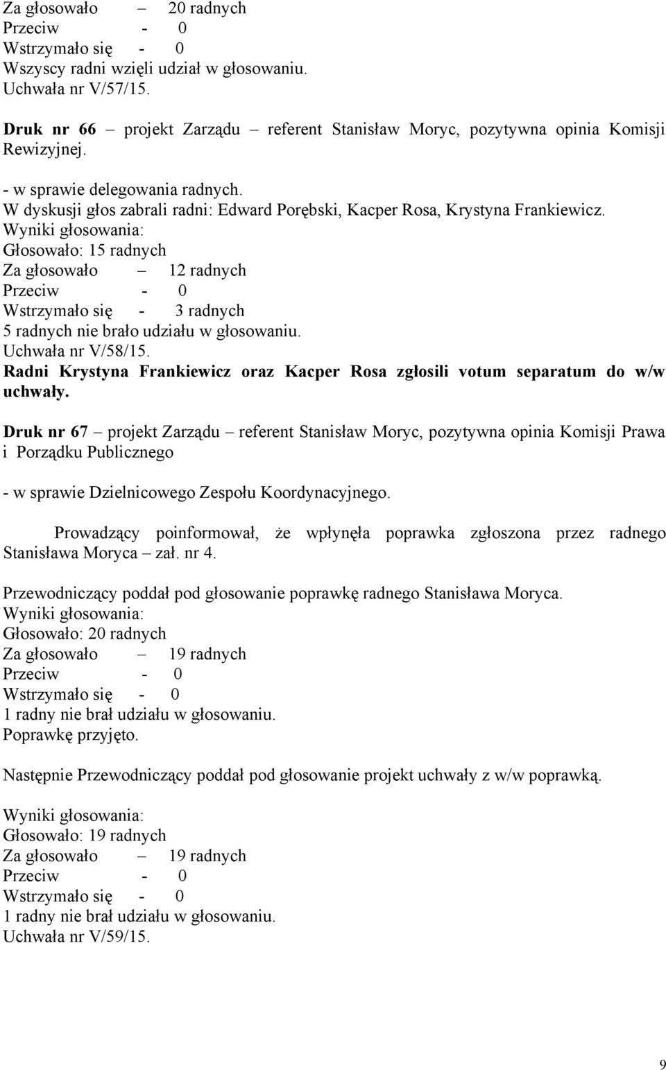 Uchwała nr V/58/15. Radni Krystyna Frankiewicz oraz Kacper Rosa zgłosili votum separatum do w/w uchwały.