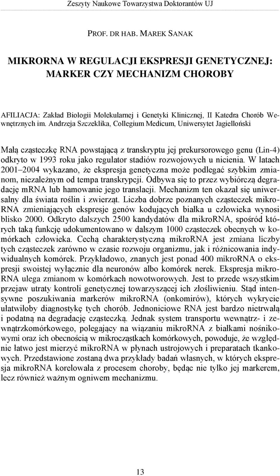 Andrzeja Szczeklika, Collegium Medicum, Uniwersytet Jagielloński Małą cząsteczkę RNA powstającą z transkryptu jej prekursorowego genu (Lin-4) odkryto w 1993 roku jako regulator stadiów rozwojowych u