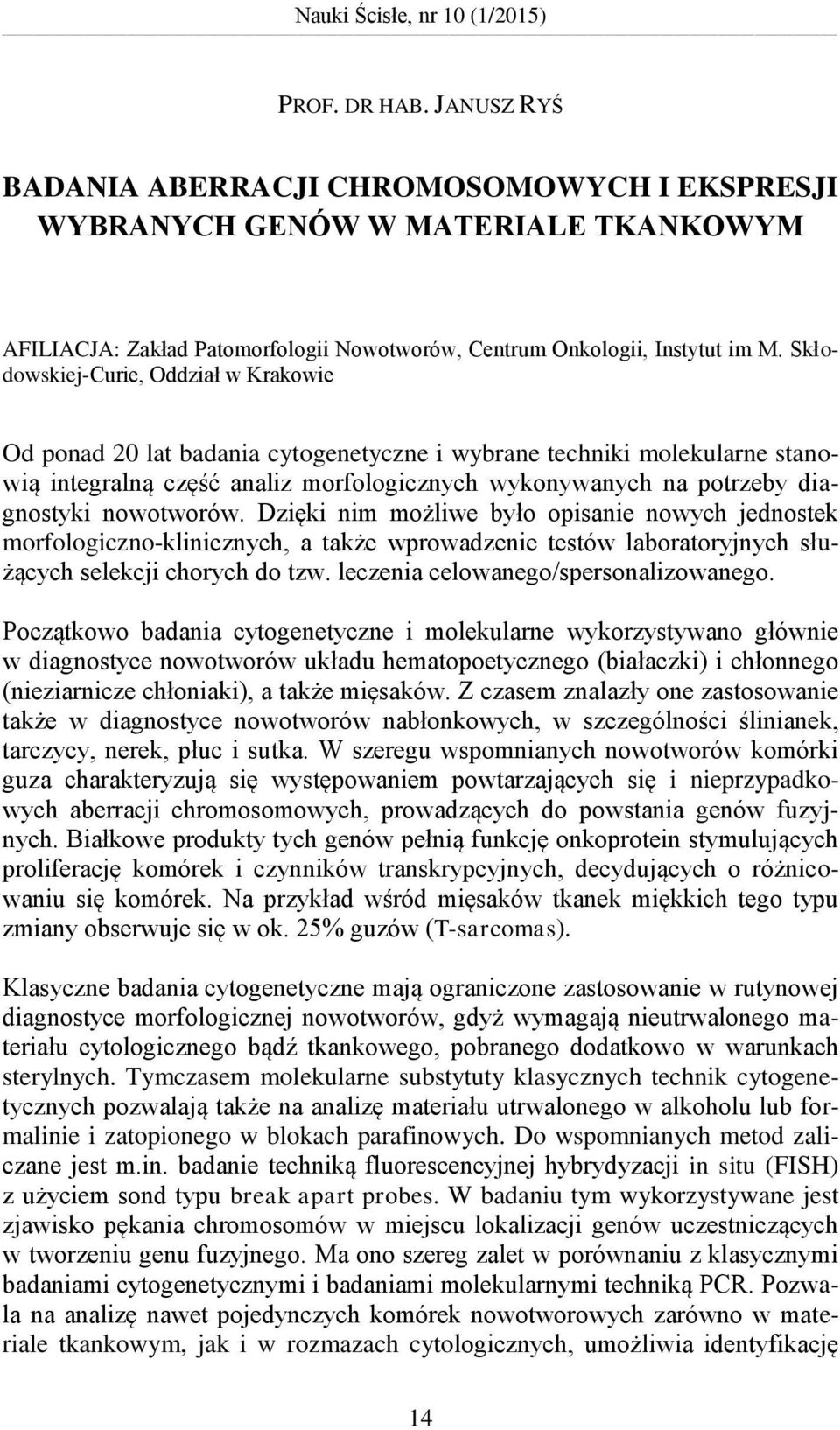 Skłodowskiej-Curie, Oddział w Krakowie Od ponad 20 lat badania cytogenetyczne i wybrane techniki molekularne stanowią integralną część analiz morfologicznych wykonywanych na potrzeby diagnostyki