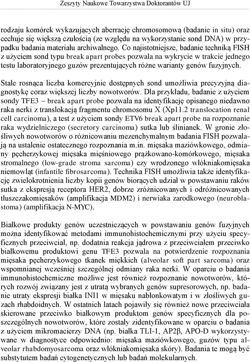 Co najistotniejsze, badanie techniką FISH z użyciem sond typu break apart probes pozwala na wykrycie w trakcie jednego testu laboratoryjnego guzów prezentujących różne warianty genów fuzyjnych.