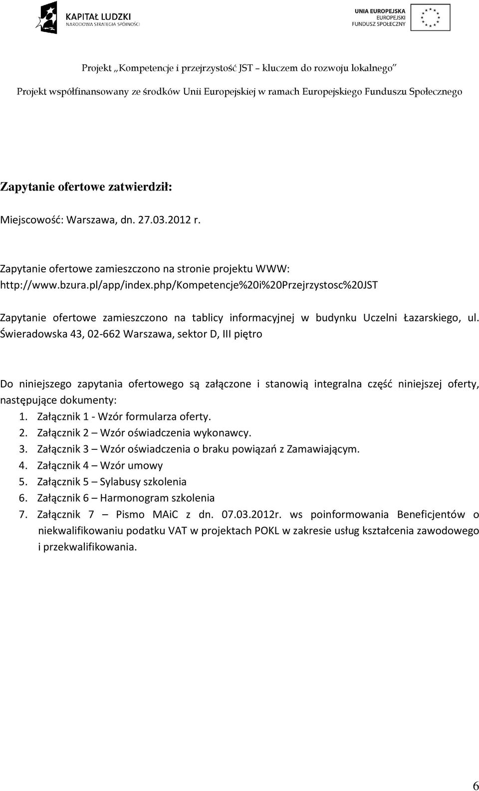 Świeradowska 43, 02-662 Warszawa, sektor D, III piętro Do niniejszego zapytania ofertowego są załączone i stanowią integralna część niniejszej oferty, następujące dokumenty: 1.