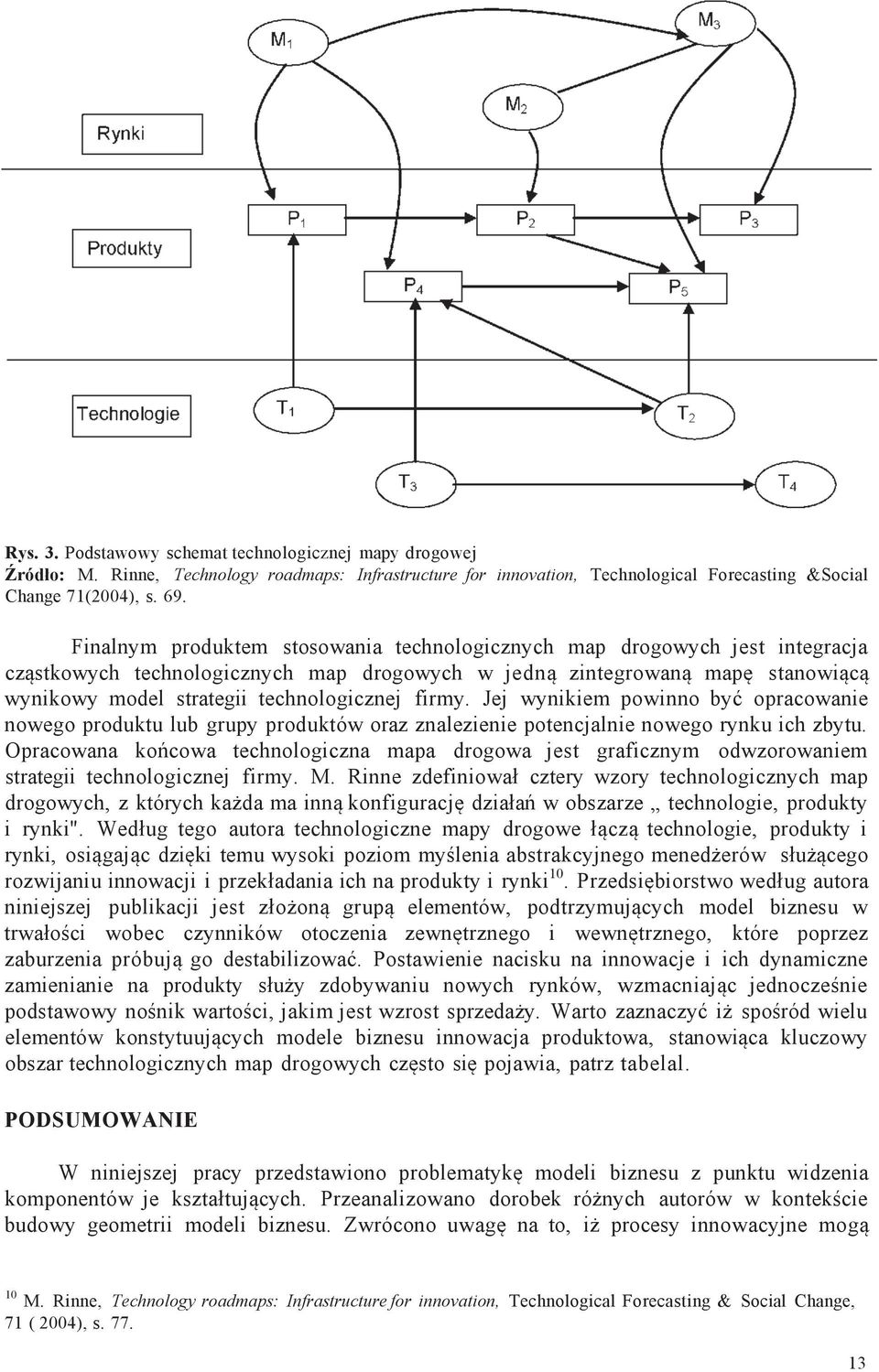 firmy. Jej wynikiem powinno być opracowanie nowego produktu lub grupy produktów oraz znalezienie potencjalnie nowego rynku ich zbytu.