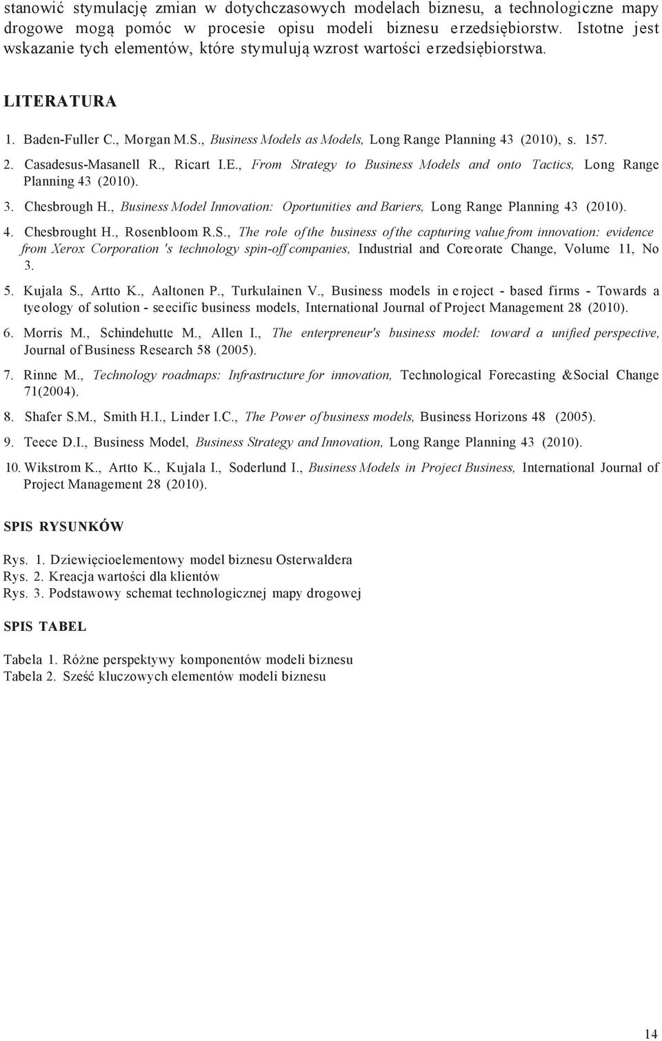 2. Casadesus-Masanell R., Ricart I.E., From Strategy to Business Models and onto Tactics, Long Range Planning 43 (2010). 3. Chesbrough H.