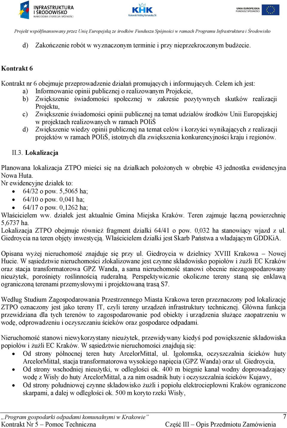 publicznej na temat udziałów środków Unii Europejskiej w projektach realizowanych w ramach POIiŚ d) Zwiększenie wiedzy opinii publicznej na temat celów i korzyści wynikających z realizacji projektów