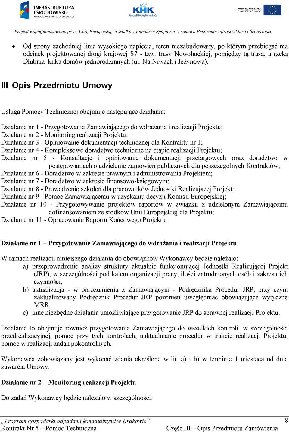 III Opis Przedmiotu Umowy Usługa Pomocy Technicznej obejmuje następujące działania: Działanie nr 1 - Przygotowanie Zamawiającego do wdrażania i realizacji Projektu; Działanie nr 2 - Monitoring