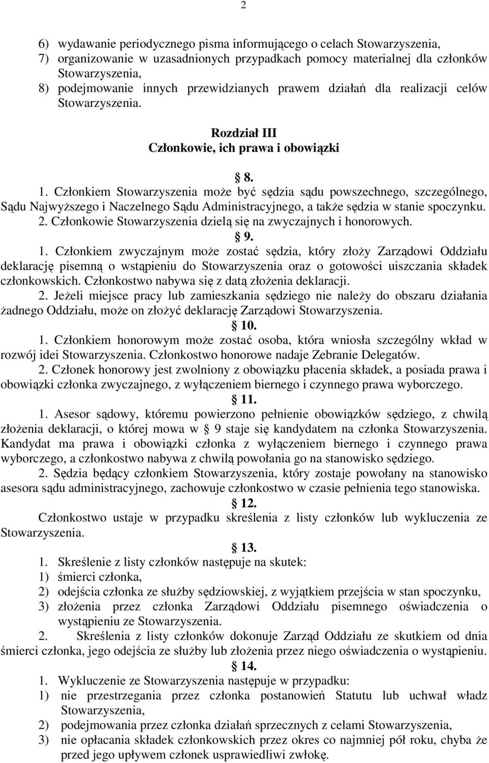 Członkiem Stowarzyszenia może być sędzia sądu powszechnego, szczególnego, Sądu Najwyższego i Naczelnego Sądu Administracyjnego, a także sędzia w stanie spoczynku. 2.