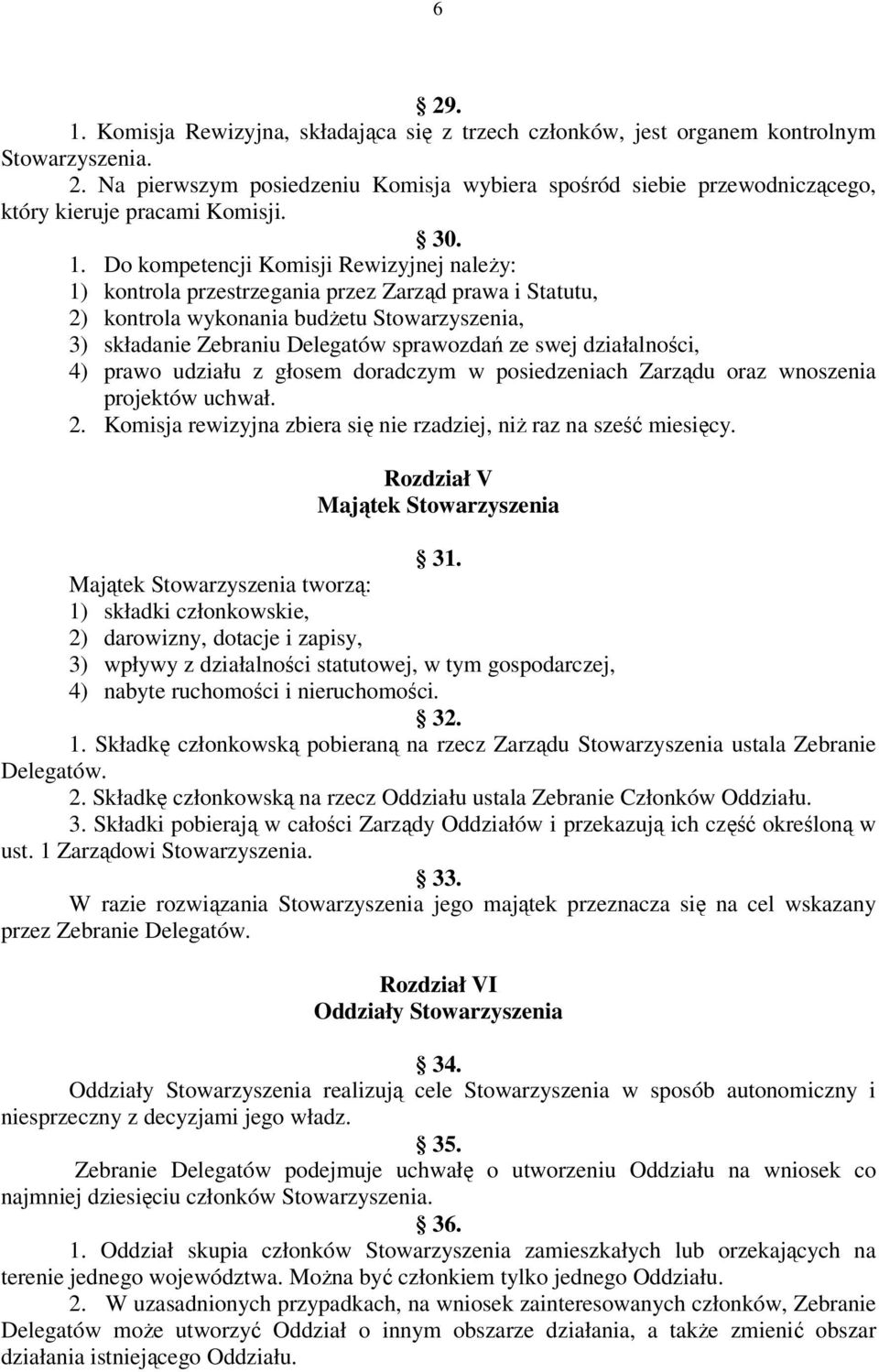 Do kompetencji Komisji Rewizyjnej należy: 1) kontrola przestrzegania przez Zarząd prawa i Statutu, 2) kontrola wykonania budżetu Stowarzyszenia, 3) składanie Zebraniu Delegatów sprawozdań ze swej