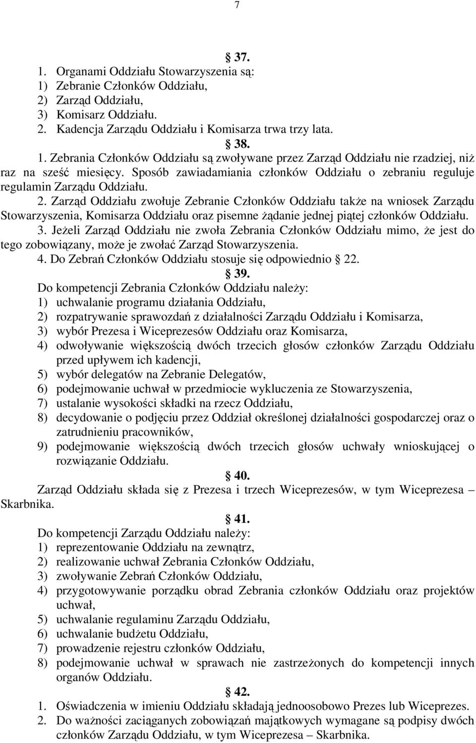 Zarząd Oddziału zwołuje Zebranie Członków Oddziału także na wniosek Zarządu Stowarzyszenia, Komisarza Oddziału oraz pisemne żądanie jednej piątej członków Oddziału. 3.