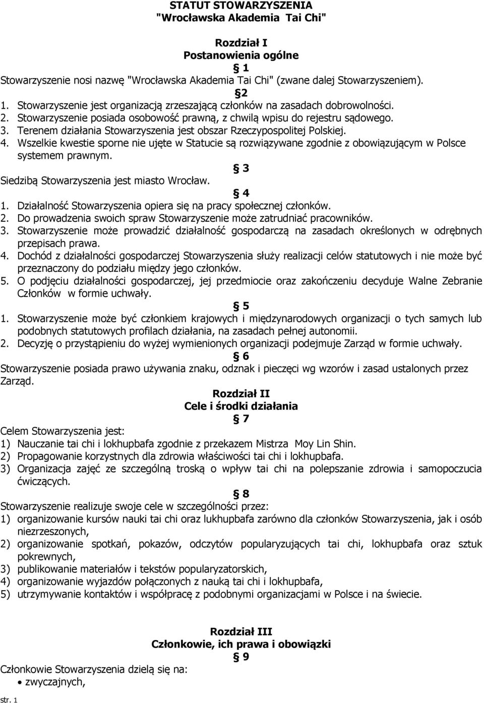 Terenem działania Stowarzyszenia jest obszar Rzeczypospolitej Polskiej. 4. Wszelkie kwestie sporne nie ujęte w Statucie są rozwiązywane zgodnie z obowiązującym w Polsce systemem prawnym.