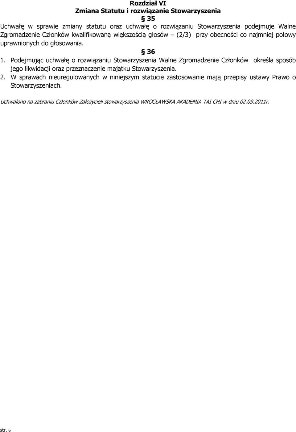 Podejmując uchwałę o rozwiązaniu Stowarzyszenia Walne Zgromadzenie Członków określa sposób jego likwidacji oraz przeznaczenie majątku Stowarzyszenia. 2.