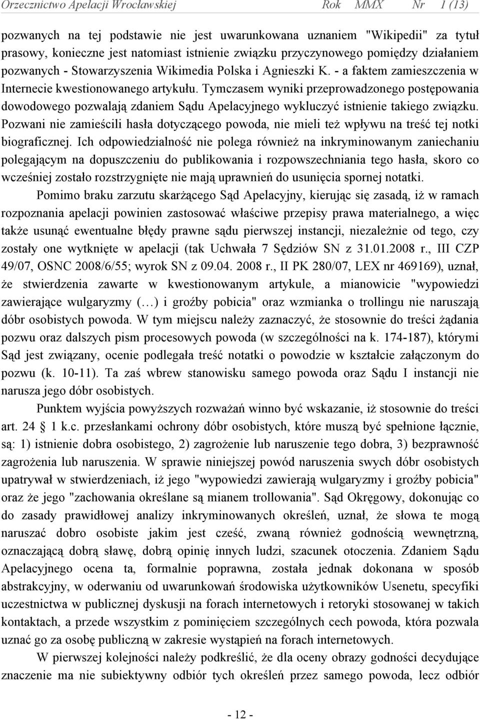 Tymczasem wyniki przeprowadzonego postępowania dowodowego pozwalają zdaniem Sądu Apelacyjnego wykluczyć istnienie takiego związku.