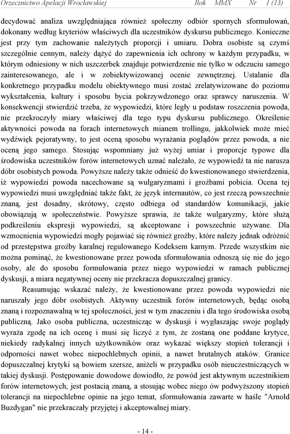 Dobra osobiste są czymś szczególnie cennym, należy dążyć do zapewnienia ich ochrony w każdym przypadku, w którym odniesiony w nich uszczerbek znajduje potwierdzenie nie tylko w odczuciu samego