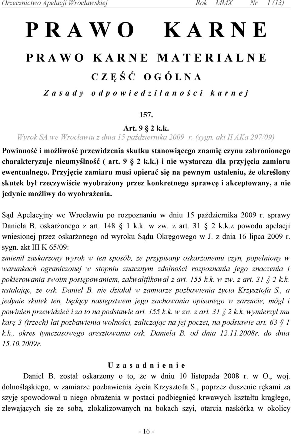 Przyjęcie zamiaru musi opierać się na pewnym ustaleniu, że określony skutek był rzeczywiście wyobrażony przez konkretnego sprawcę i akceptowany, a nie jedynie możliwy do wyobrażenia.