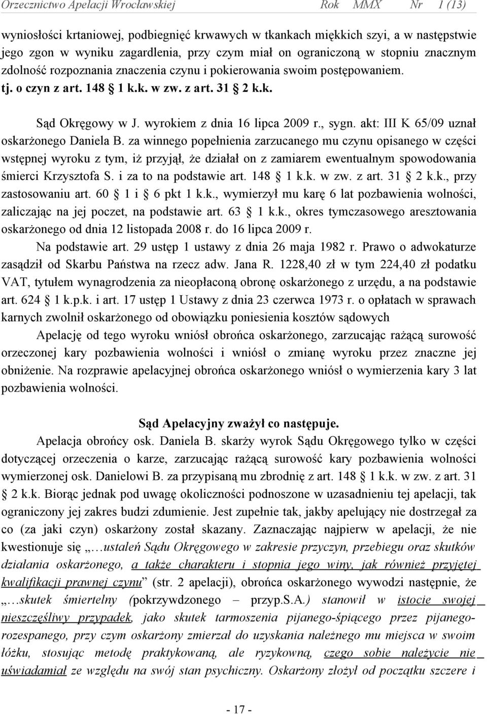 za winnego popełnienia zarzucanego mu czynu opisanego w części wstępnej wyroku z tym, iż przyjął, że działał on z zamiarem ewentualnym spowodowania śmierci Krzysztofa S. i za to na podstawie art.