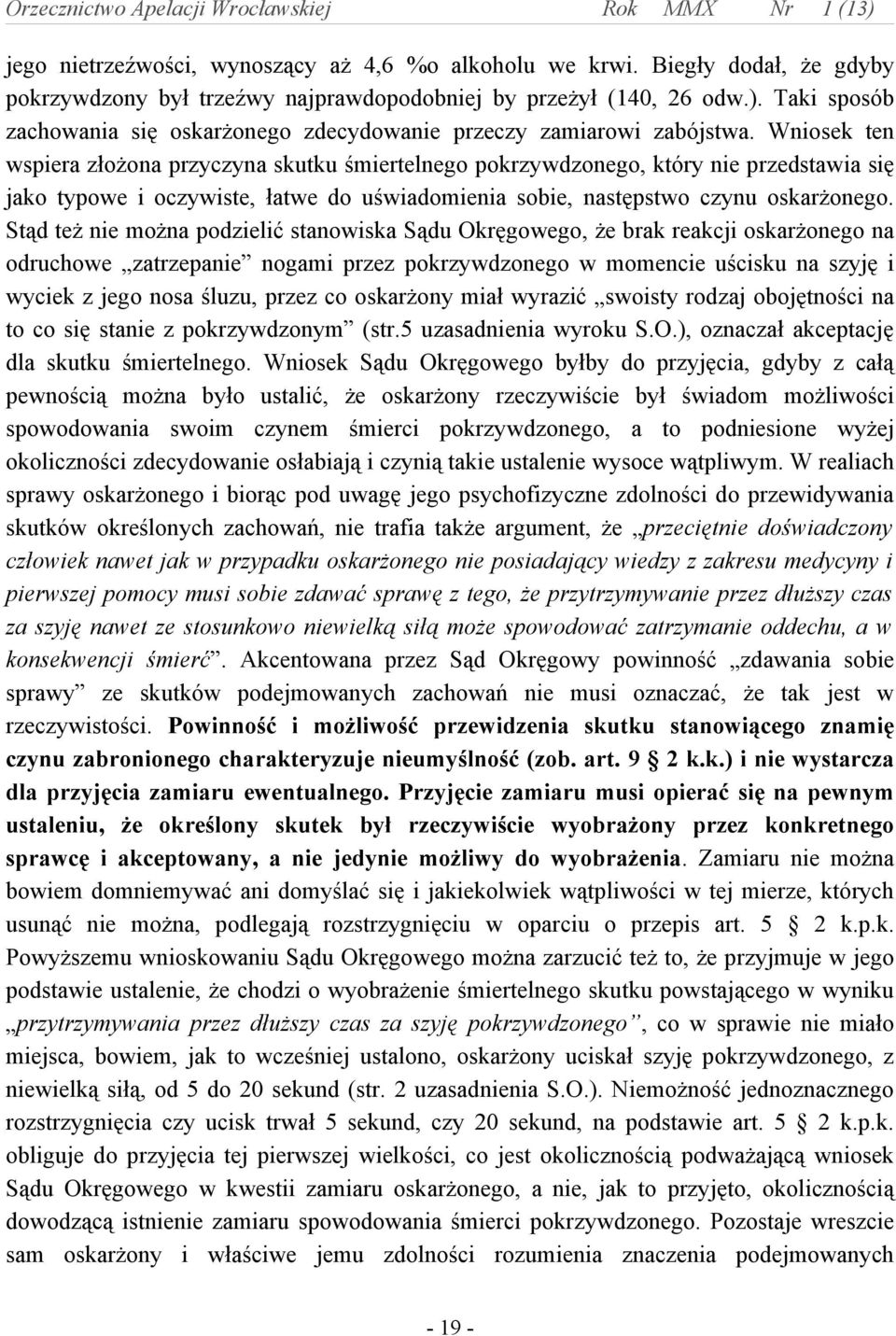 Wniosek ten wspiera złożona przyczyna skutku śmiertelnego pokrzywdzonego, który nie przedstawia się jako typowe i oczywiste, łatwe do uświadomienia sobie, następstwo czynu oskarżonego.