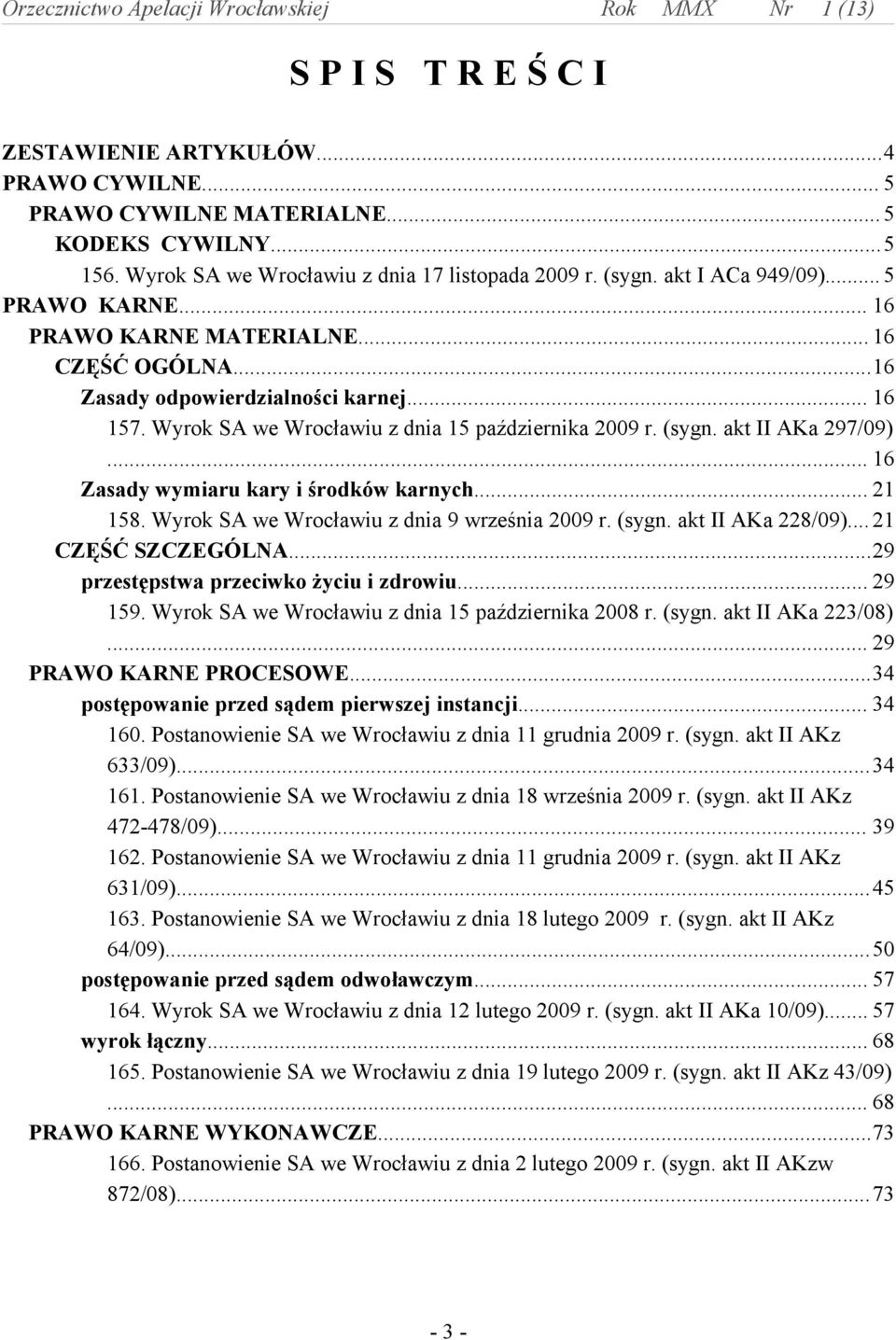 .. 16 Zasady wymiaru kary i środków karnych... 21 158. Wyrok SA we Wrocławiu z dnia 9 września 2009 r. (sygn. akt II AKa 228/09)...21 CZĘŚĆ SZCZEGÓLNA...29 przestępstwa przeciwko życiu i zdrowiu.