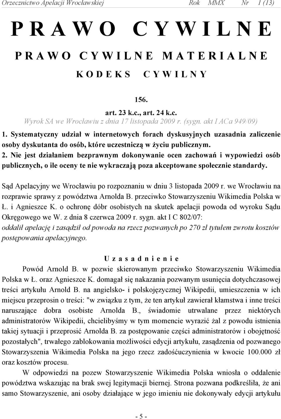 Nie jest działaniem bezprawnym dokonywanie ocen zachowań i wypowiedzi osób publicznych, o ile oceny te nie wykraczają poza akceptowane społecznie standardy.