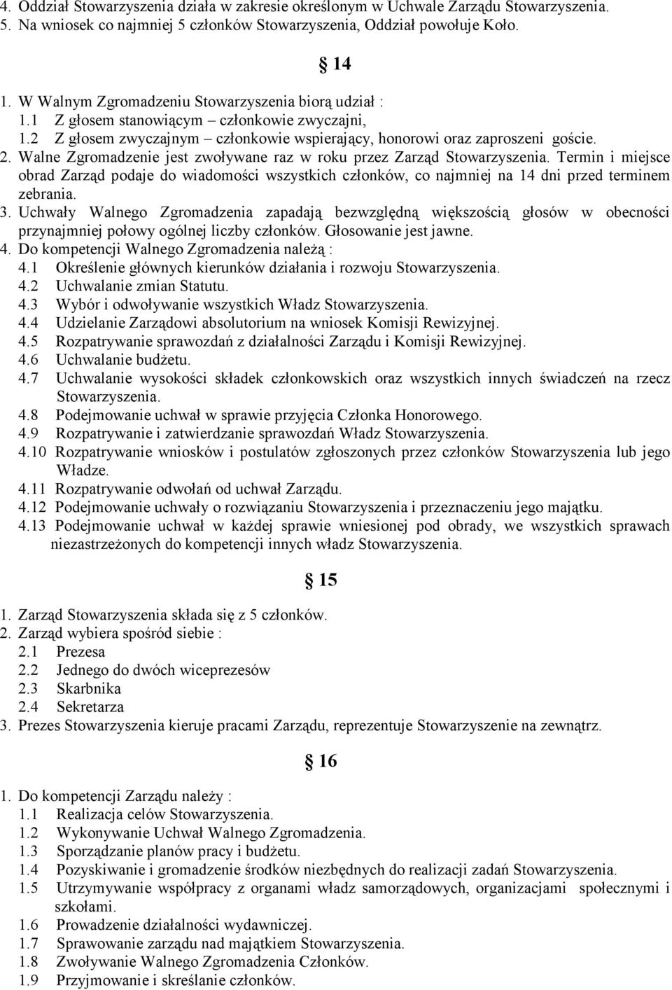 Walne Zgromadzenie jest zwoływane raz w roku przez Zarząd Stowarzyszenia. Termin i miejsce obrad Zarząd podaje do wiadomości wszystkich członków, co najmniej na 14 dni przed terminem zebrania. 3.