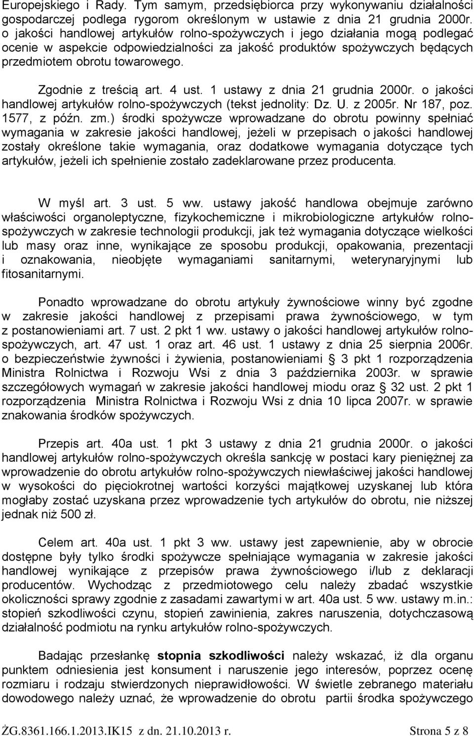 Zgodnie z treścią art. 4 ust. 1 ustawy z dnia 21 grudnia 2000r. o jakości handlowej artykułów rolno-spożywczych (tekst jednolity: Dz. U. z 2005r. Nr 187, poz. 1577, z późn. zm.