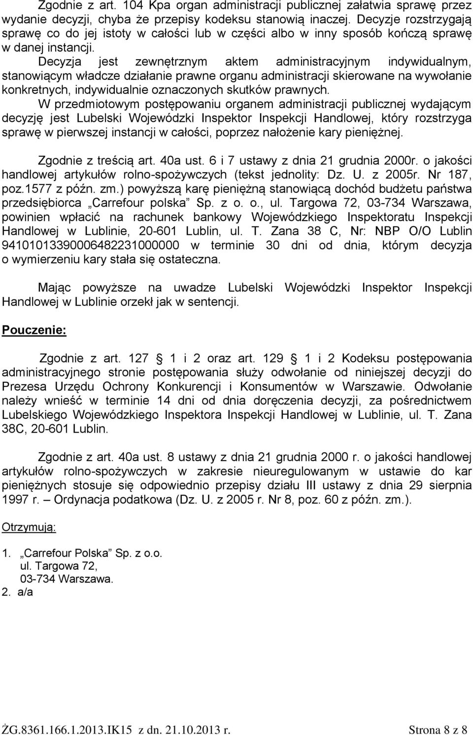 Decyzja jest zewnętrznym aktem administracyjnym indywidualnym, stanowiącym władcze działanie prawne organu administracji skierowane na wywołanie konkretnych, indywidualnie oznaczonych skutków