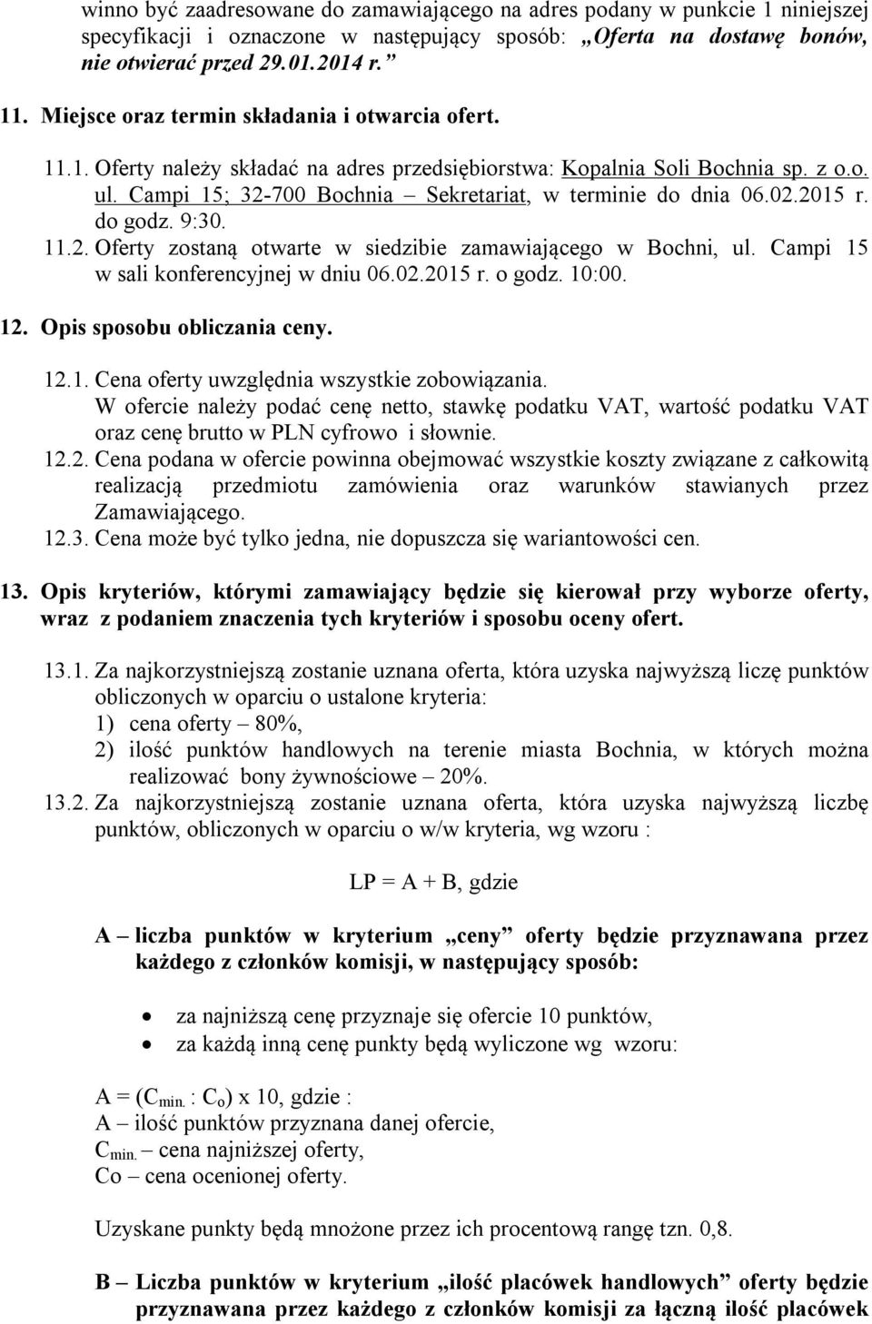 02.2015 r. do godz. 9:30. 11.2. Oferty zostaną otwarte w siedzibie zamawiającego w Bochni, ul. Campi 15 w sali konferencyjnej w dniu 06.02.2015 r. o godz. 10:00. 12. Opis sposobu obliczania ceny. 12.1. Cena oferty uwzględnia wszystkie zobowiązania.