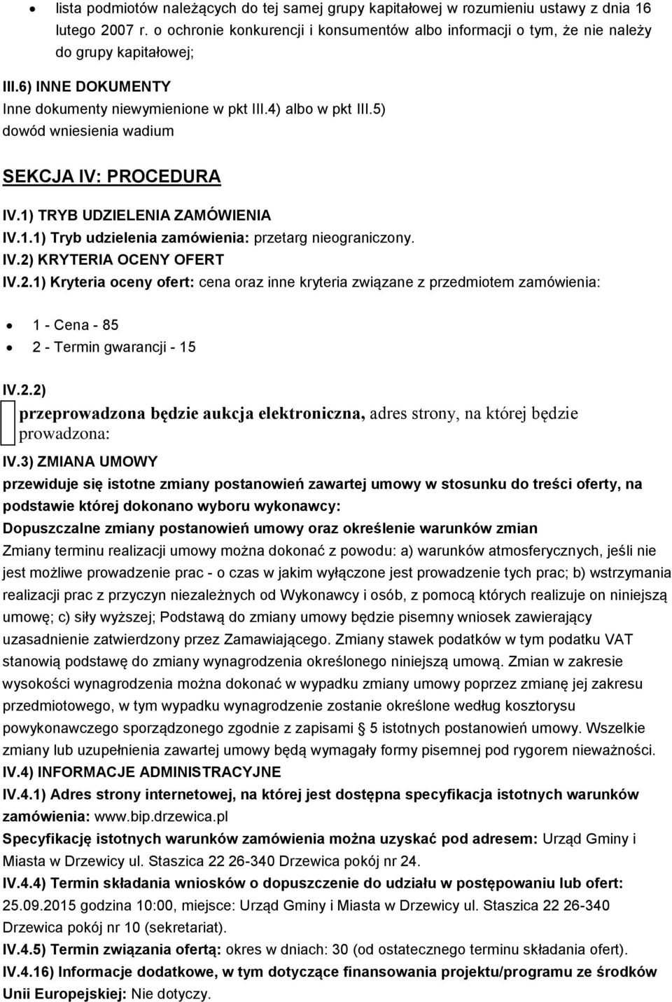 IV.2) KRYTERIA OCENY OFERT IV.2.1) Kryteria ceny fert: cena raz inne kryteria związane z przedmitem zamówienia: 1 - Cena - 85 2 - Termin gwarancji - 15 IV.2.2) przeprwadzna będzie aukcja elektrniczna, adres strny, na której będzie prwadzna: IV.