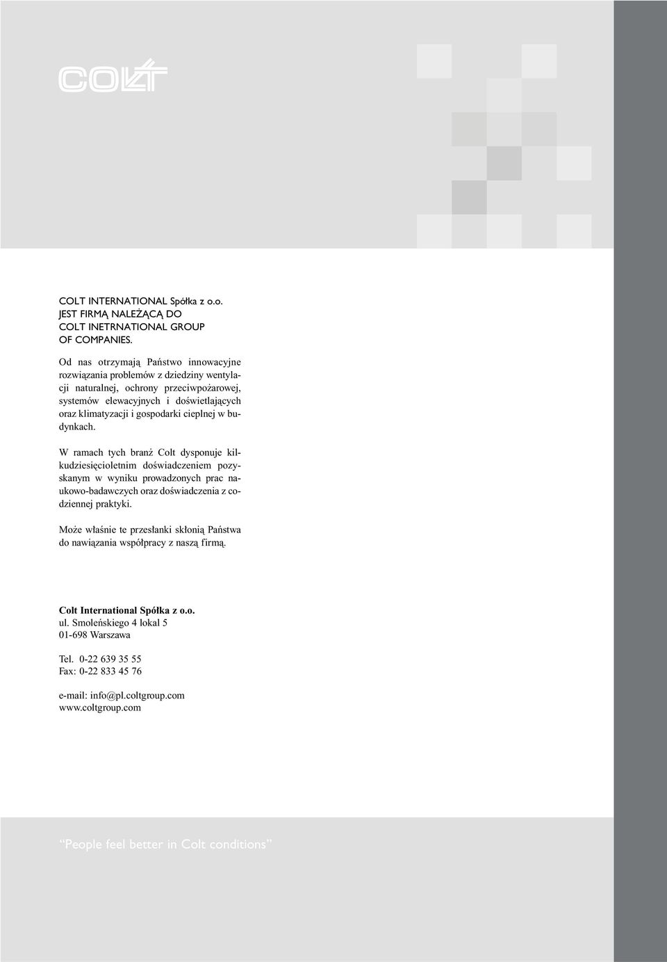 cieplnej w budynkach. W ramach tych bran Colt dysponuje kilkudziesi cioletnim doêwiadczeniem pozyskanym w wyniku prowadzonych prac naukowo-badawczych oraz doêwiadczenia z codziennej praktyki.