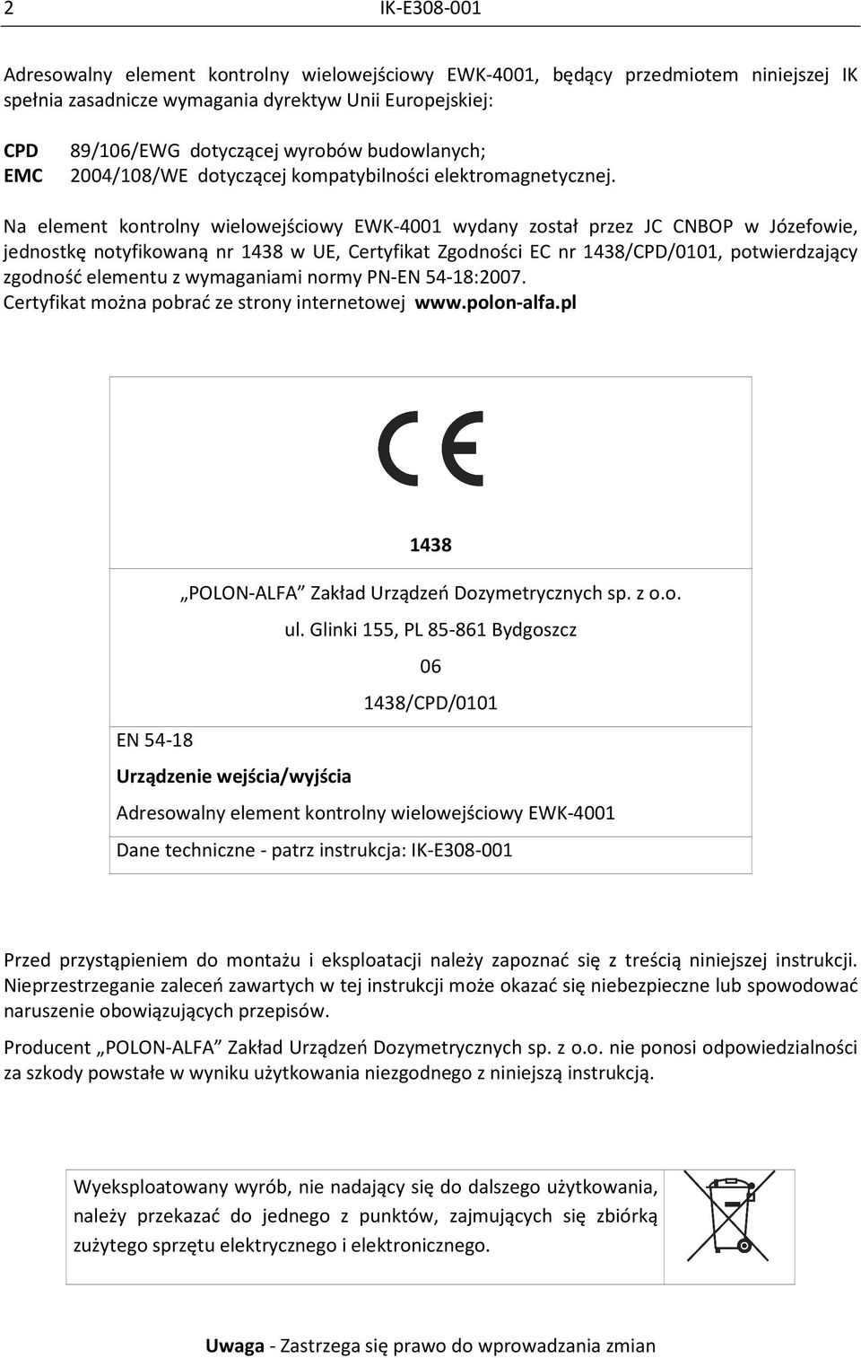 Na element kontrolny wielowejściowy EWK-4001 wydany został przez JC CNBOP w Józefowie, jednostkę notyfikowaną nr 1438 w UE, Certyfikat Zgodności EC nr 1438/CPD/0101, potwierdzający zgodność elementu