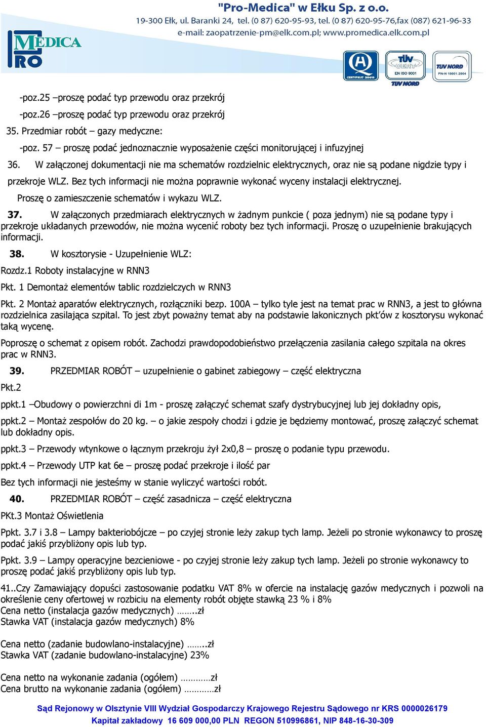 Bez tych informacji nie można poprawnie wykonać wyceny instalacji elektrycznej. Proszę o zamieszczenie schematów i wykazu WLZ. 37.