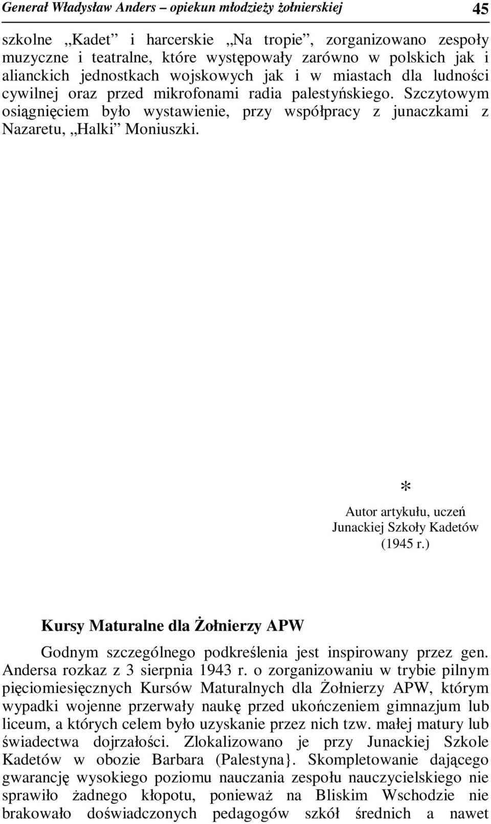 Szczytowym osiągnięciem było wystawienie, przy współpracy z junaczkami z Nazaretu, Halki Moniuszki. * Autor artykułu, uczeń Junackiej Szkoły Kadetów (1945 r.