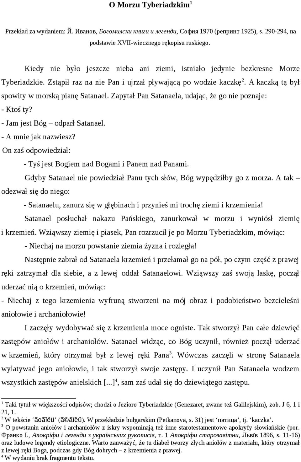 Zapytał Pan Satanaela, udając, że go nie poznaje: - Ktoś ty? - Jam jest Bóg odparł Satanael. - A mnie jak nazwiesz? On zaś odpowiedział: - Tyś jest Bogiem nad Bogami i Panem nad Panami.