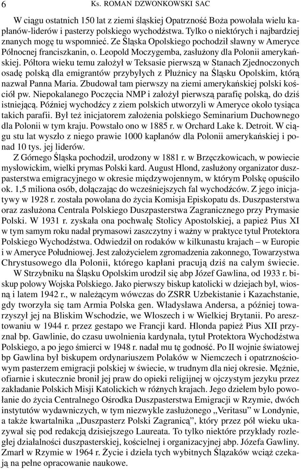 Półtora wieku temu założył w Teksasie pierwszą w Stanach Zjednoczonych osadę polską dla emigrantów przybyłych z Płużnicy na Śląsku Opolskim, którą nazwał Panna Maria.