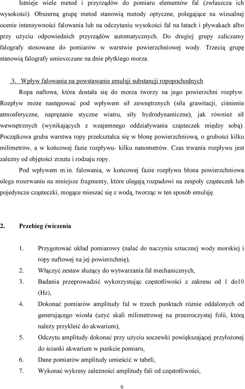 automatycznych. Do drugiej grupy zaliczamy falografy stosowane do pomiarów w warstwie powierzchniowej wody. Trzecią grupę stanowią falografy umieszczane na dnie płytkiego morza. 3.