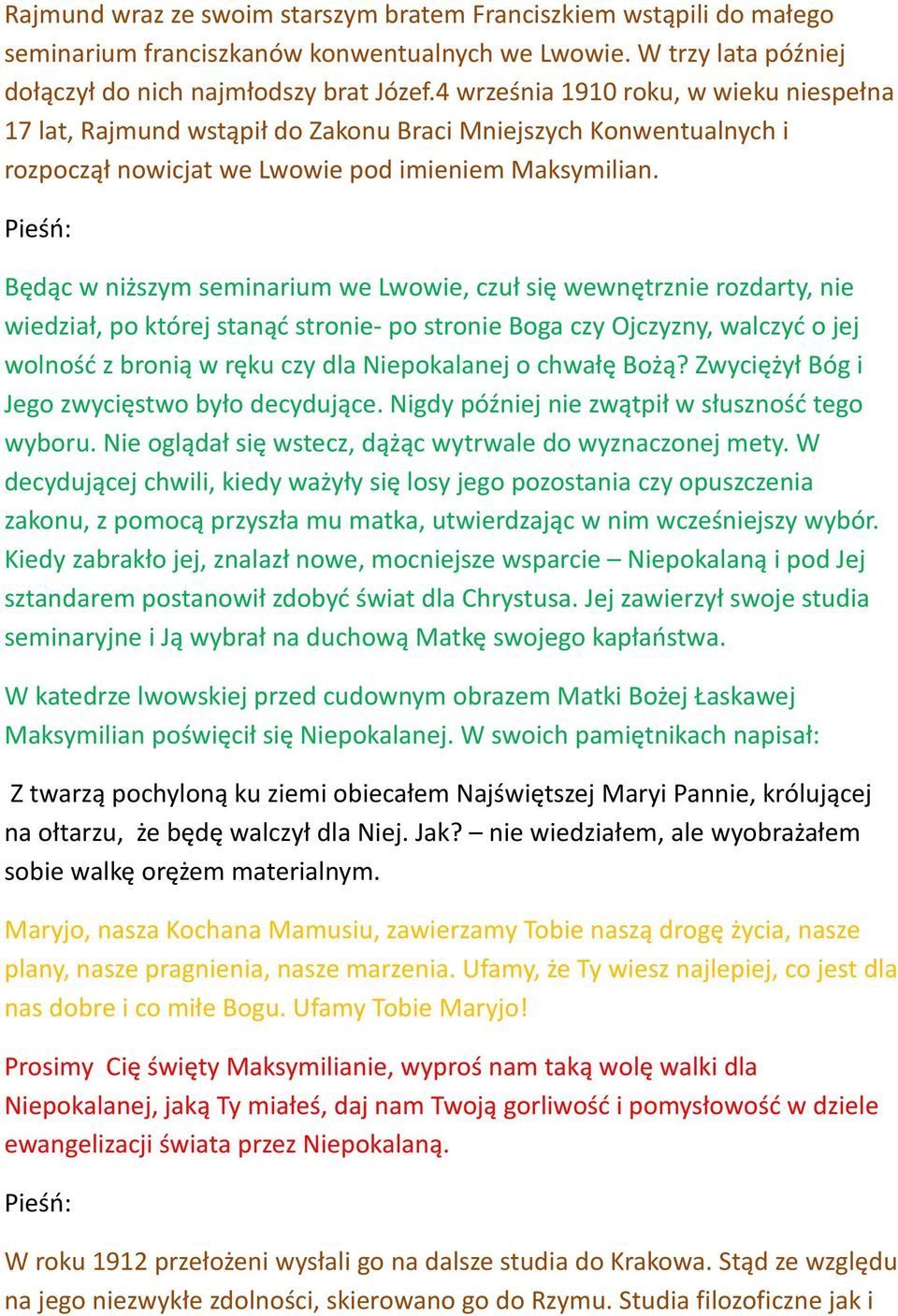 Będąc w niższym seminarium we Lwowie, czuł się wewnętrznie rozdarty, nie wiedział, po której stanąć stronie- po stronie Boga czy Ojczyzny, walczyć o jej wolność z bronią w ręku czy dla Niepokalanej o