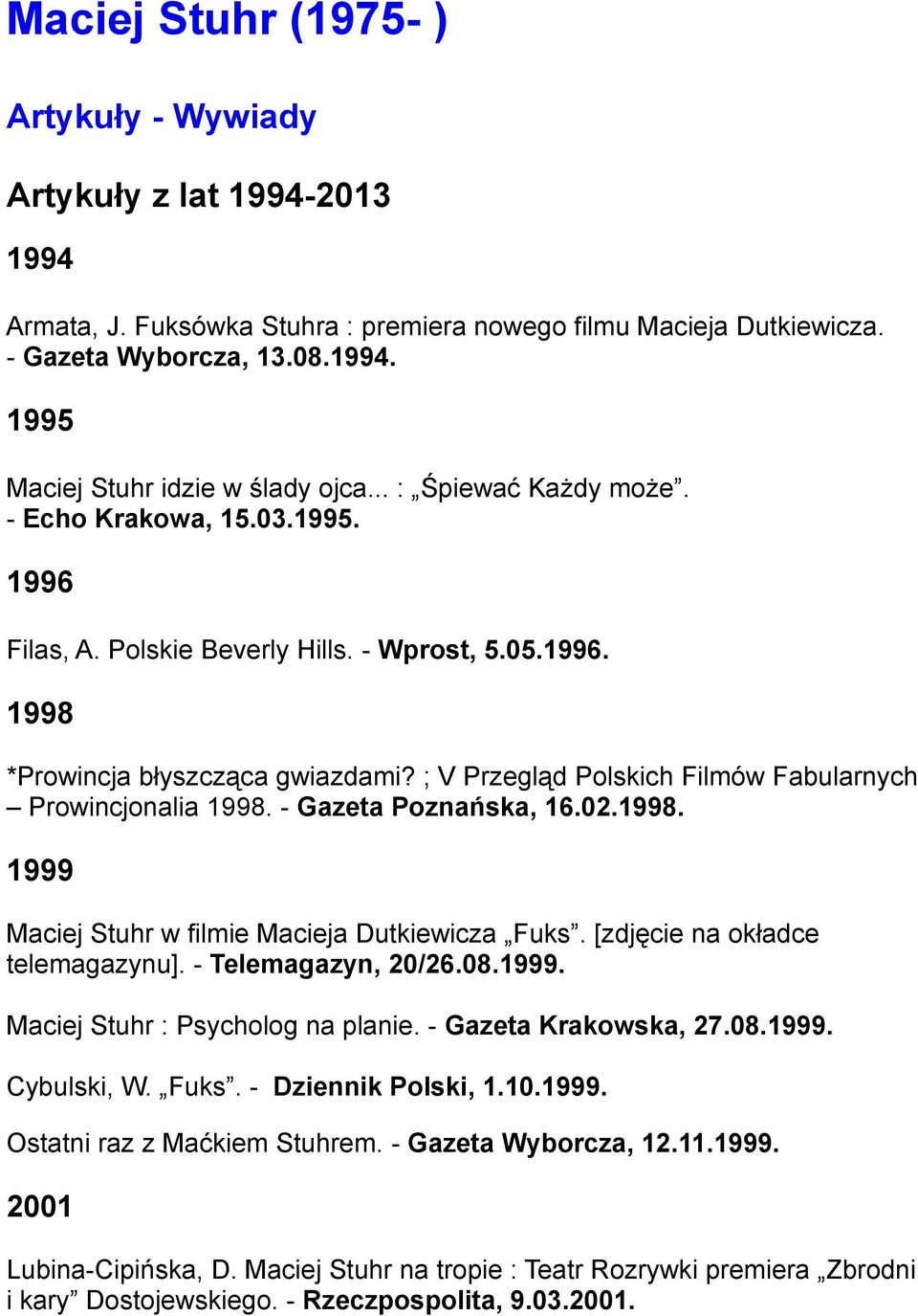 ; V Przegląd Polskich Filmów Fabularnych Prowincjonalia 1998. - Gazeta Poznańska, 16.02.1998. 1999 Maciej Stuhr w filmie Macieja Dutkiewicza Fuks. [zdjęcie na okładce telemagazynu].