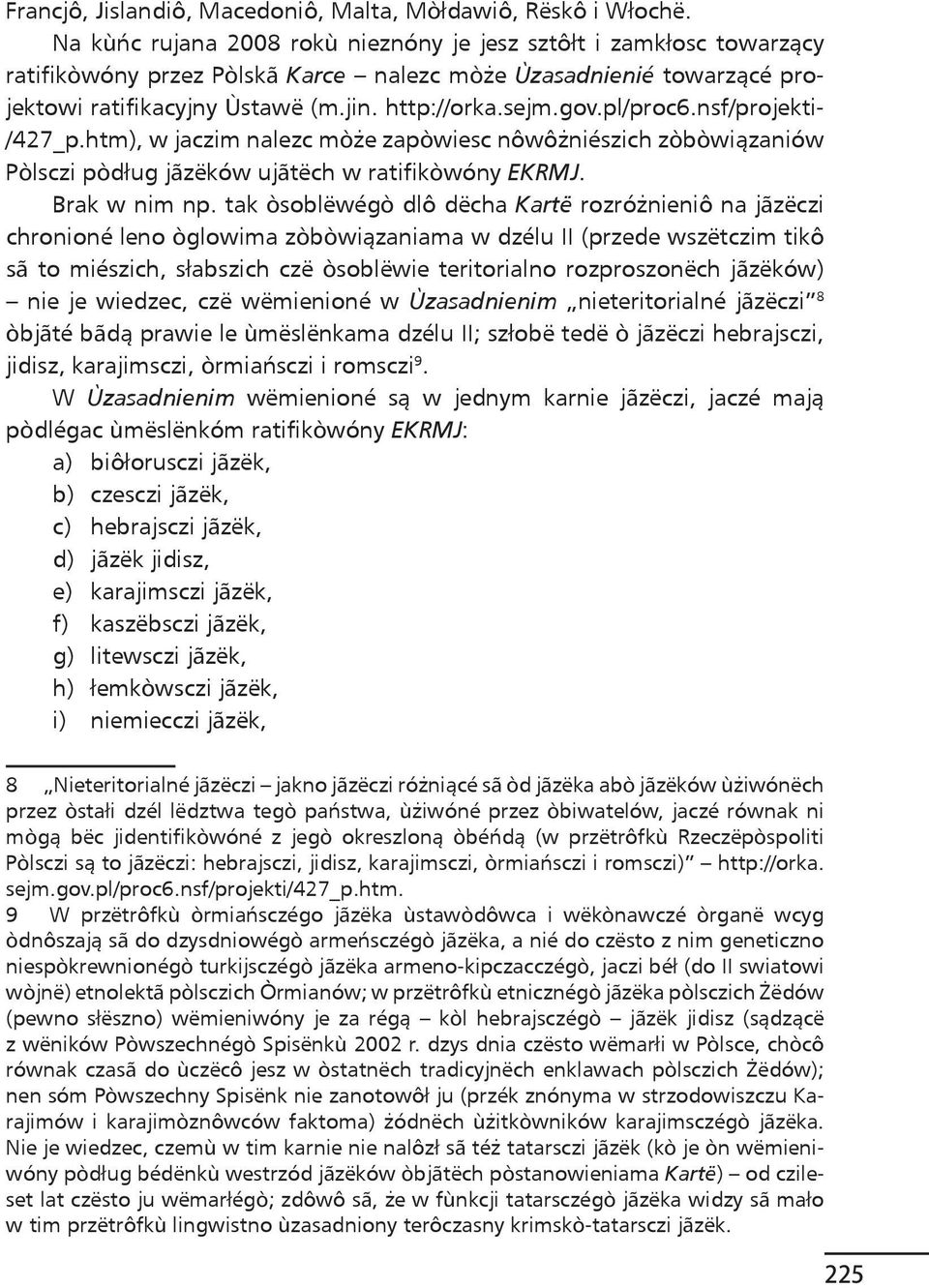 pl/proc6.nsf/projekti- /427_p.htm), w jaczim nalezc mòże zapòwiesc nôwôżniészich zòbòwiązaniów Pòlsczi pòdług jãzëków ujãtëch w ratifikòwóny EKRMJ. Brak w nim np.