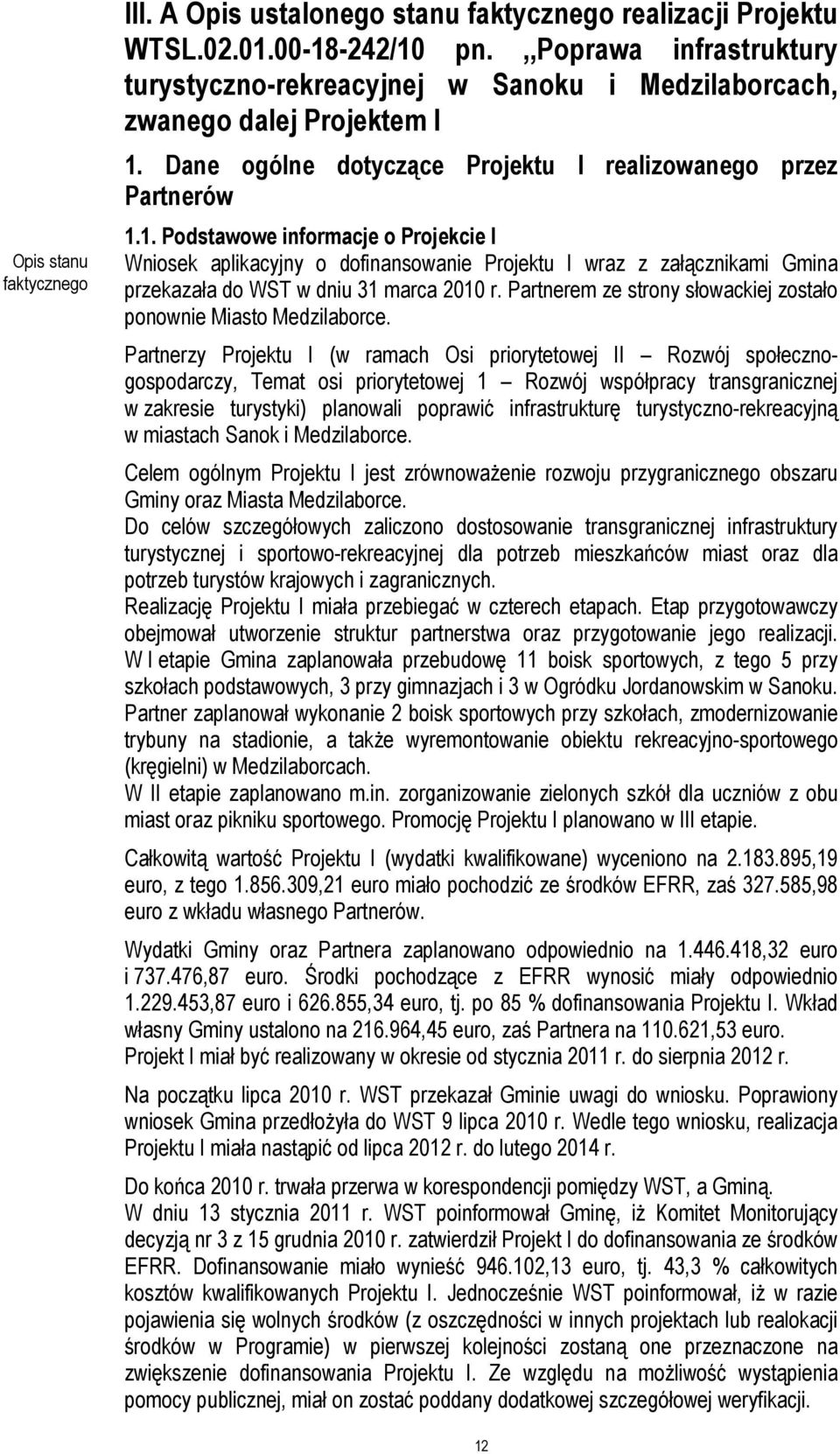 1. Podstawowe informacje o Projekcie I Wniosek aplikacyjny o dofinansowanie Projektu I wraz z załącznikami Gmina przekazała do WST w dniu 31 marca 2010 r.