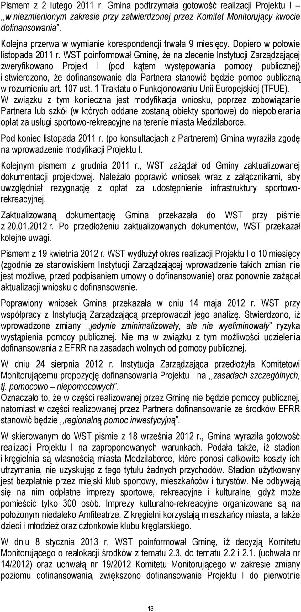 WST poinformował Gminę, że na zlecenie Instytucji Zarządzającej zweryfikowano Projekt I (pod kątem występowania pomocy publicznej) i stwierdzono, że dofinansowanie dla Partnera stanowić będzie pomoc