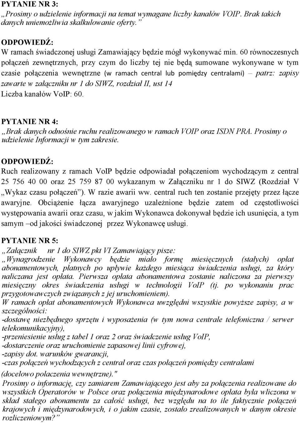 60 równoczesnych połączeń zewnętrznych, przy czym do liczby tej nie będą sumowane wykonywane w tym czasie połączenia wewnętrzne (w ramach central lub pomiędzy centralami) patrz: zapisy zawarte w