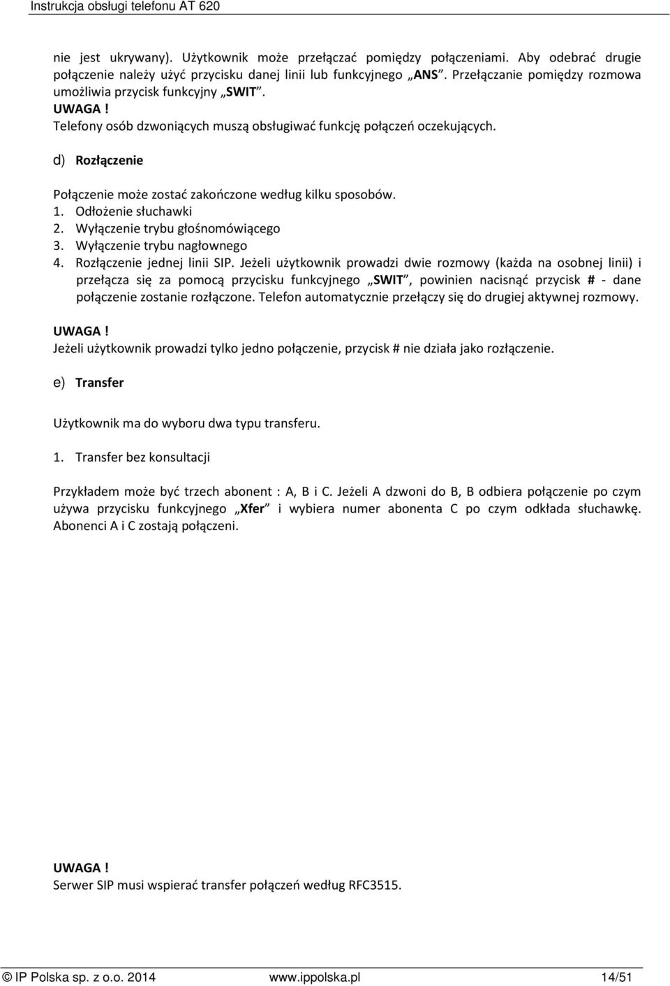 d) Rozłączenie Połączenie może zostać zakończone według kilku sposobów. 1. Odłożenie słuchawki 2. Wyłączenie trybu głośnomówiącego 3. Wyłączenie trybu nagłownego 4. Rozłączenie jednej linii SIP.