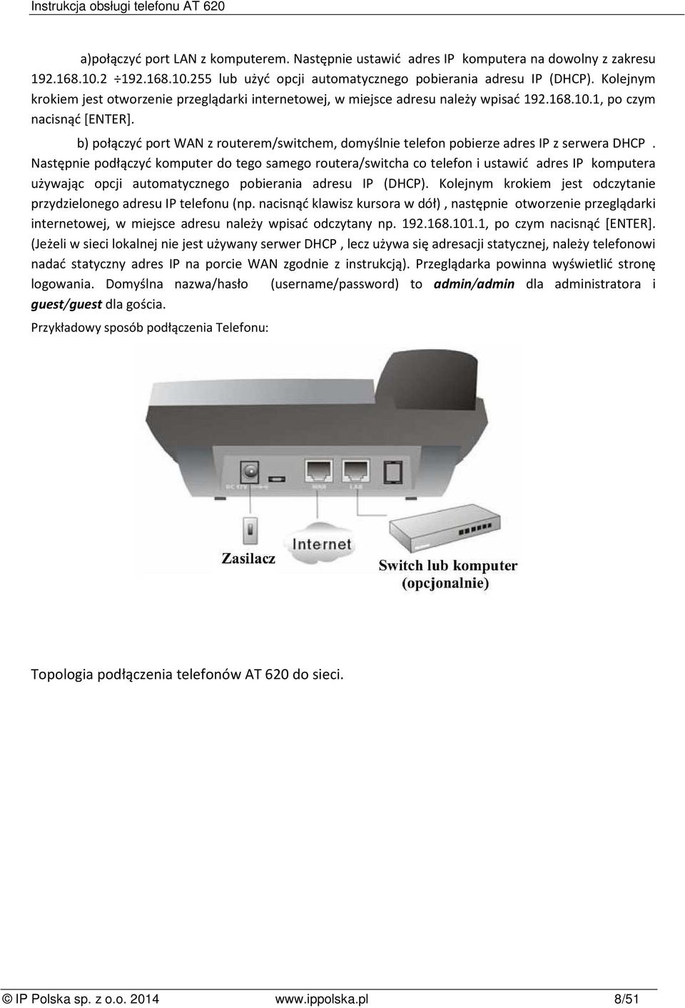 b) połączyć port WAN z routerem/switchem, domyślnie telefon pobierze adres IP z serwera DHCP.