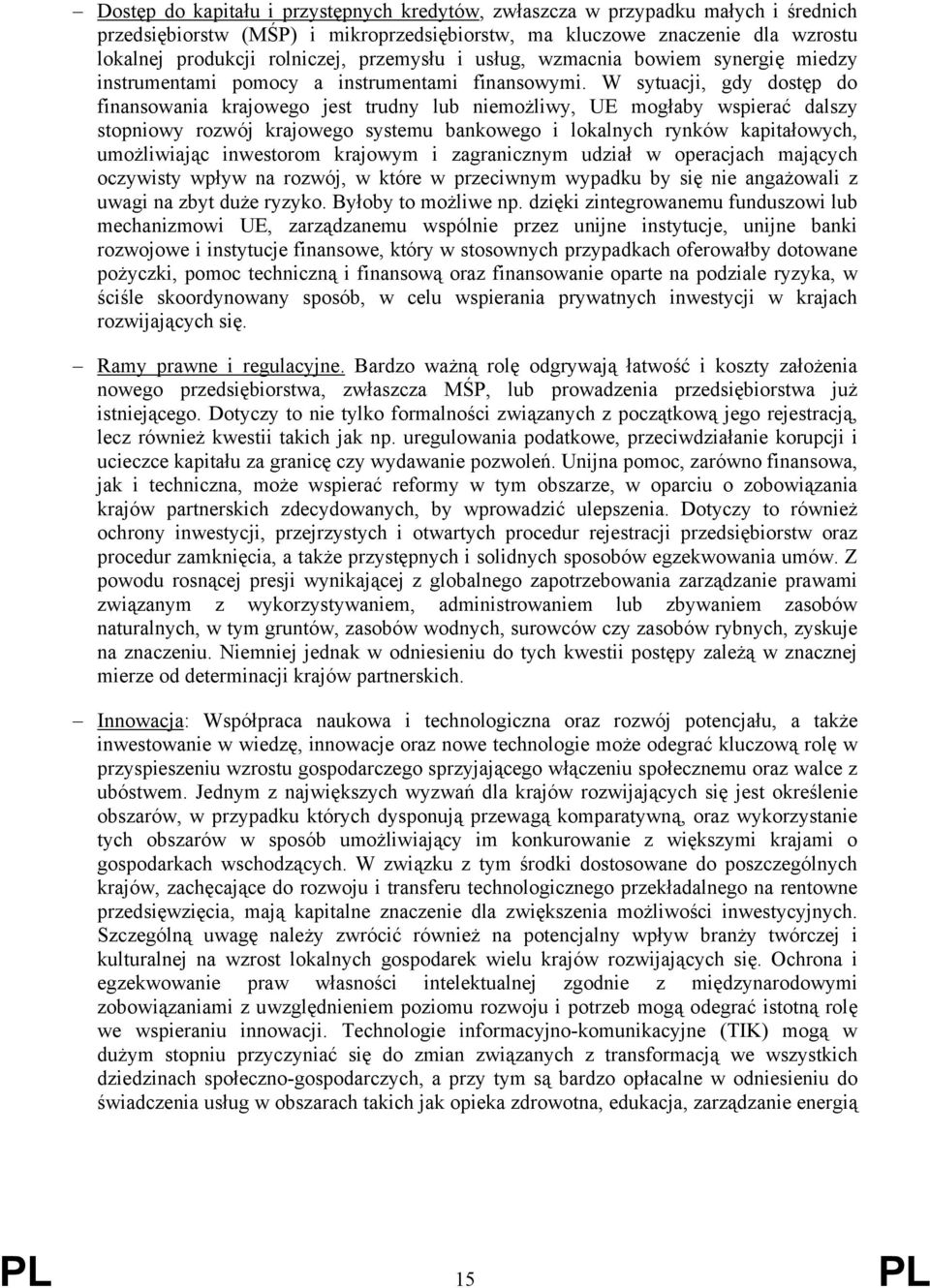 W sytuacji, gdy dostęp do finansowania krajowego jest trudny lub niemożliwy, UE mogłaby wspierać dalszy stopniowy rozwój krajowego systemu bankowego i lokalnych rynków kapitałowych, umożliwiając