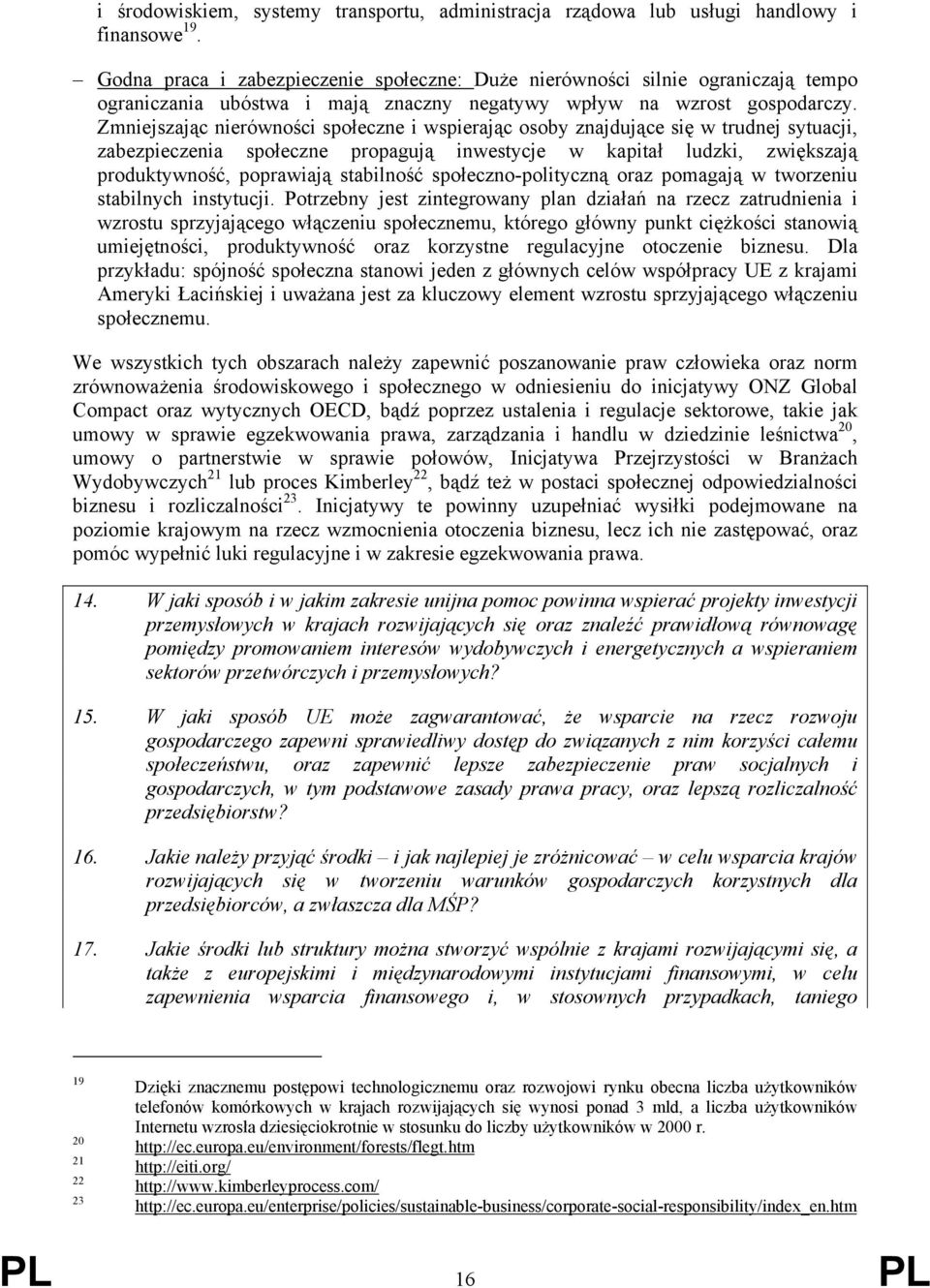 Zmniejszając nierówności społeczne i wspierając osoby znajdujące się w trudnej sytuacji, zabezpieczenia społeczne propagują inwestycje w kapitał ludzki, zwiększają produktywność, poprawiają