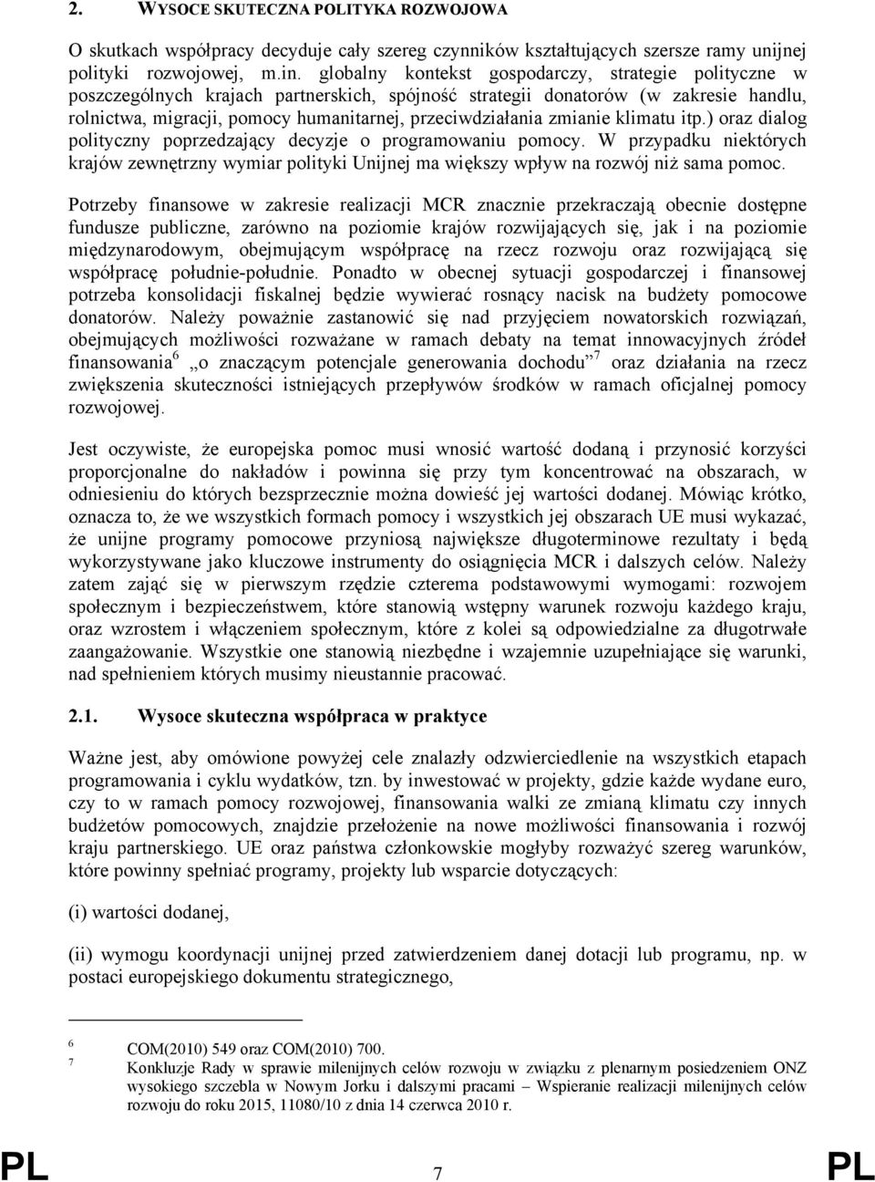 zmianie klimatu itp.) oraz dialog polityczny poprzedzający decyzje o programowaniu pomocy. W przypadku niektórych krajów zewnętrzny wymiar polityki Unijnej ma większy wpływ na rozwój niż sama pomoc.