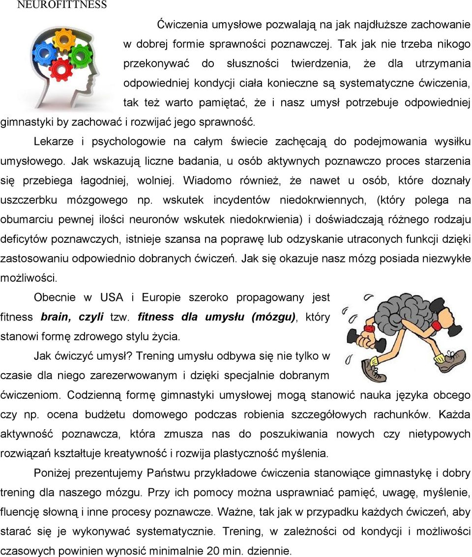 odpowiedniej gimnastyki by zachować i rozwijać jego sprawność. Lekarze i psychologowie na całym świecie zachęcają do podejmowania wysiłku umysłowego.